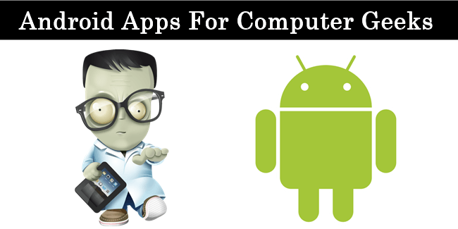Top 10 Best Android Apps For Computer Geeks