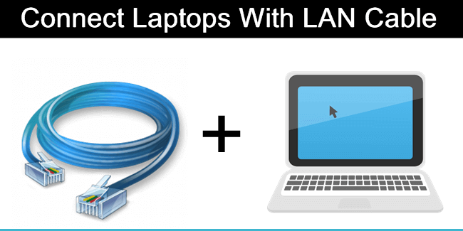 How To Connect Two Laptops Using LAN Cable In Windows