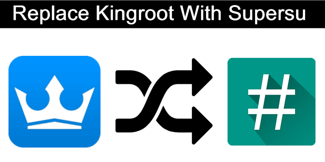 How To Replace KingRoot With SuperSu