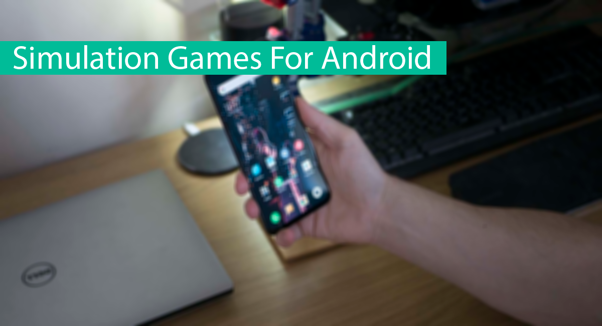 Top 10 Best Simulation Games For Android – [2022 Edition]