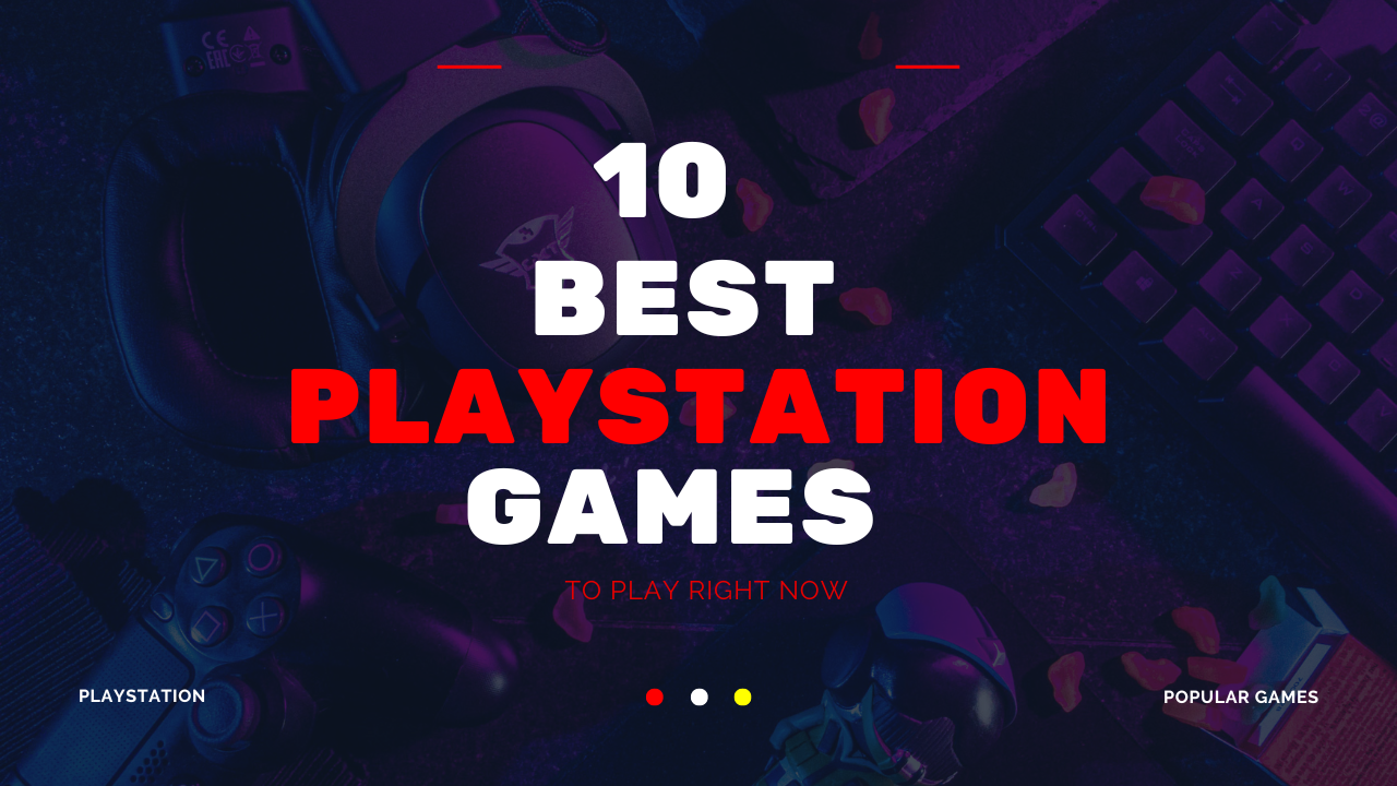 Top 10 Best Playstation Games Right Now – 2023